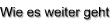 Wie es weiter geht...